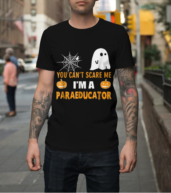 Shirt: You Can't Scare Me I'm A Paraeducator Halloween Spider Web Ghost Pumpkins T-Shirt You Can't Scare Me I'm A Paraeducator Halloween Spider Web Ghost Pumpkins T-Shirt