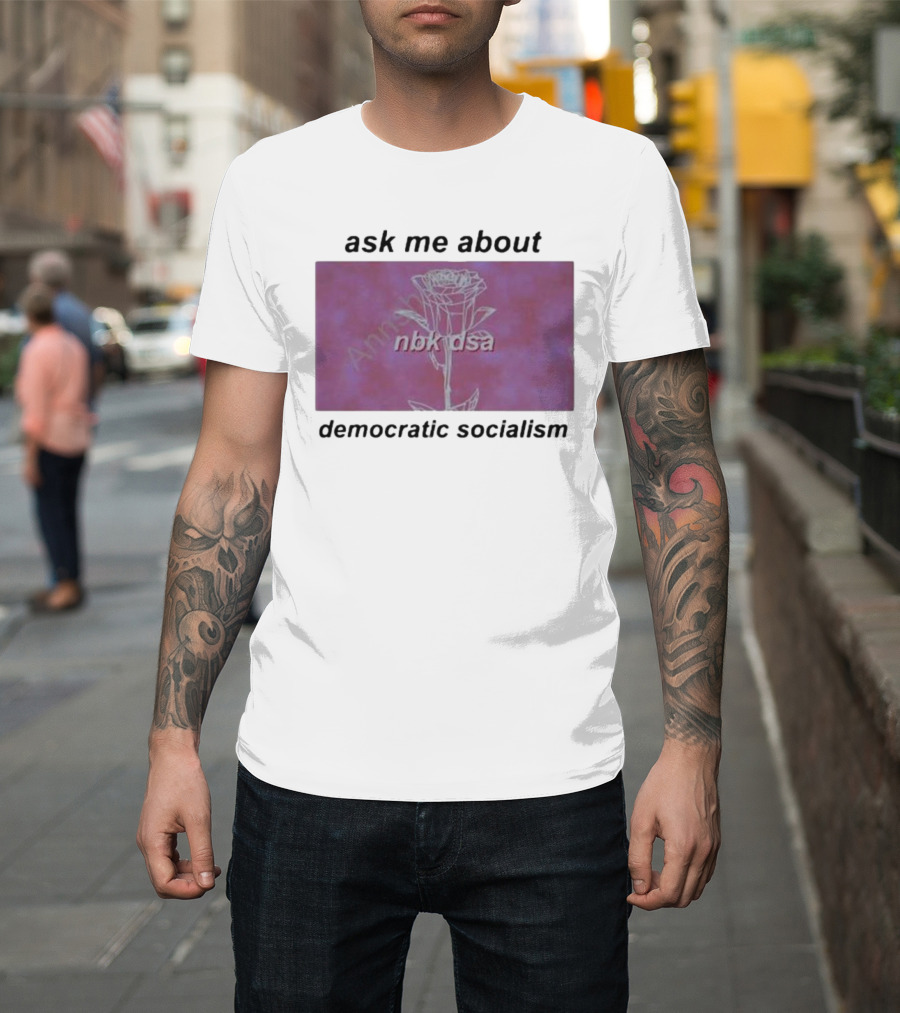 Ask Me About Democratic Socialism Rose Nbk Dsa T-Shirt