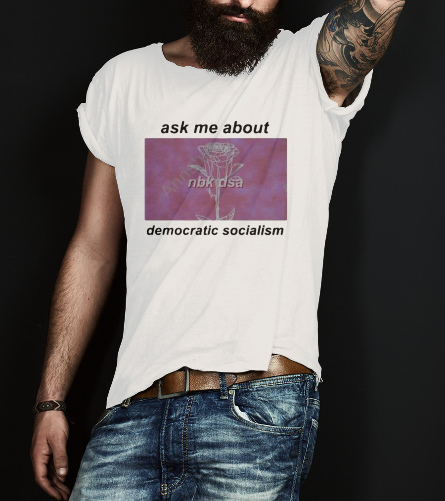 Ask Me About Democratic Socialism Rose Nbk Dsa T-Shirt