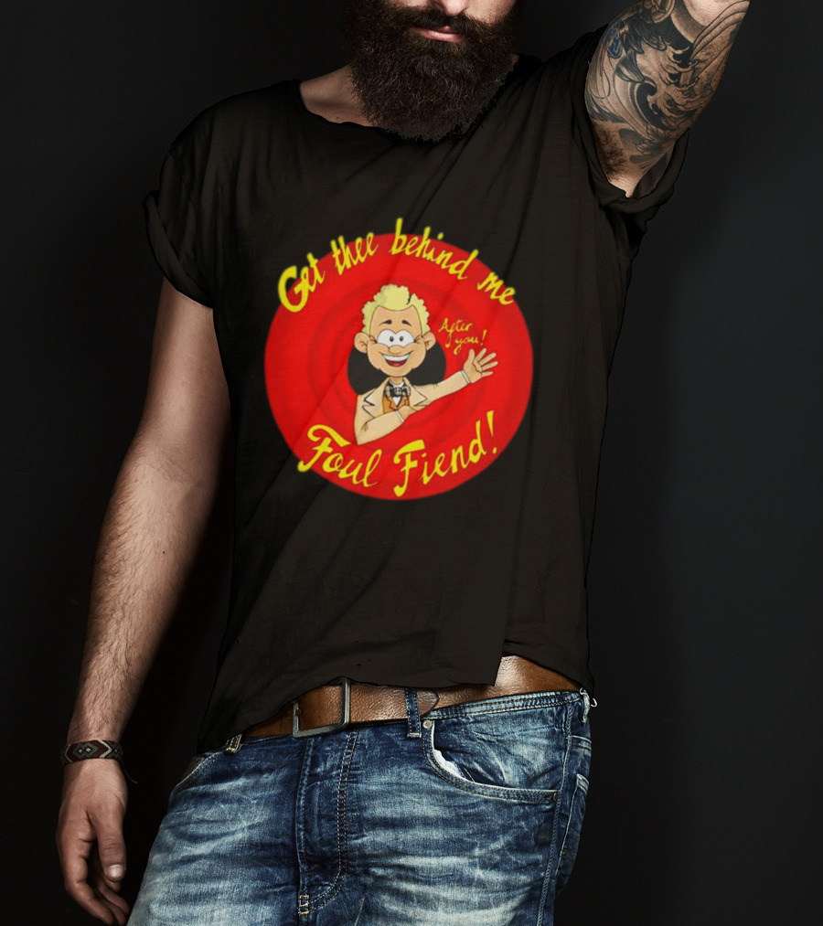 Get Thee Behind Me Foul Fiend Good Omens After You T-Shirt