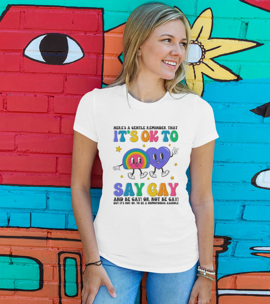 Here’s A Gentle Reminder That It’s OK To Say Gay And Be Gay Or Not Be Gay T-Shirt