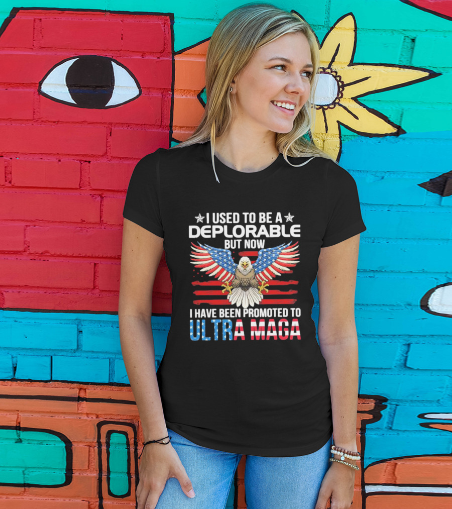 I Used To Be A Deplorable But Now I Have Been Promoted To Ultra Maga American Flag Eagle T-Shirt