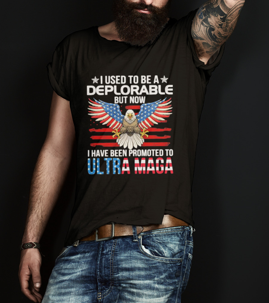 I Used To Be A Deplorable But Now I Have Been Promoted To Ultra Maga American Flag Eagle T-Shirt
