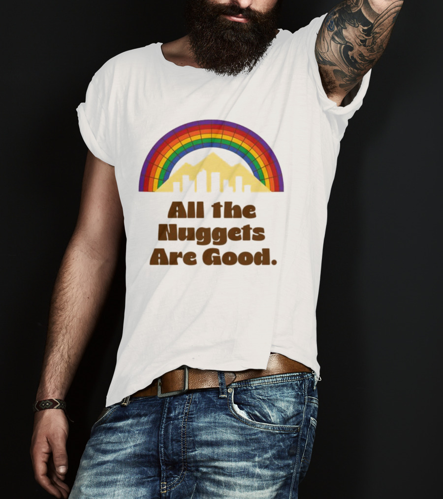 All The Nuggets Are Good Denver Rainbow Mountains And Skyline T-Shirt