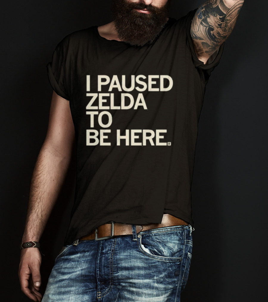 I Paused Zelda To Be Here Gaming Humor T-Shirt