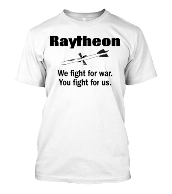 Raytheon We Fight For War You Fight For Us Missile T-Shirt
