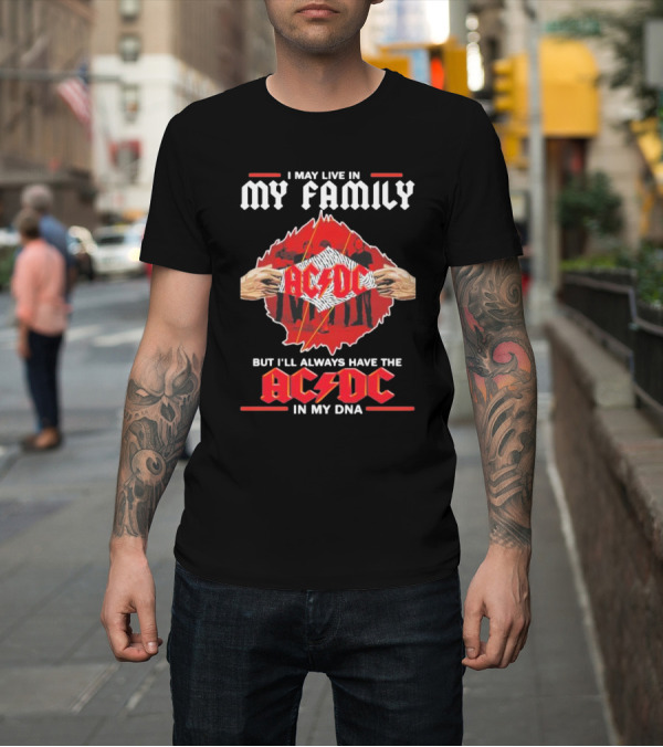 Shirt: I May Live in My Family But I'll Always Have the AC DC in My DNA T-Shirt I May Live in My Family But I'll Always Have the AC DC in My DNA T-Shirt