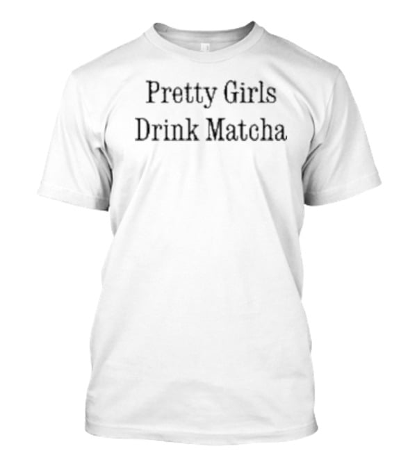 Pretty Girls Drink Matcha T-Shirt