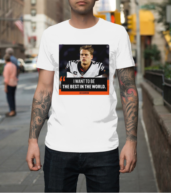 Shirt: Joe Burrow Quote I Want to Be the Best in the World NFL Player Image T-Shirt Joe Burrow Quote I Want to Be the Best in the World NFL Player Image T-Shirt
