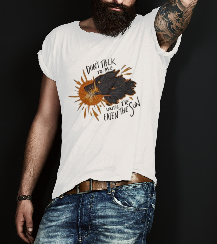 Don't Talk To Me Until I've Eaten The Sun Wolf T-Shirt