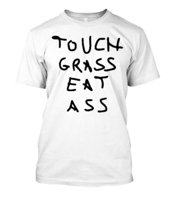 Touch Grass Eat Ass T-Shirt