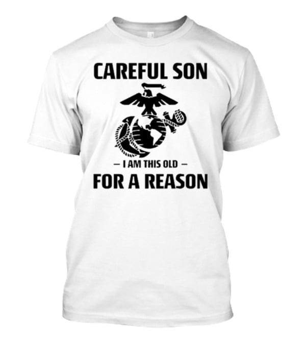 Careful Son I Am This Old For A Reason Marine Emblem T-Shirt