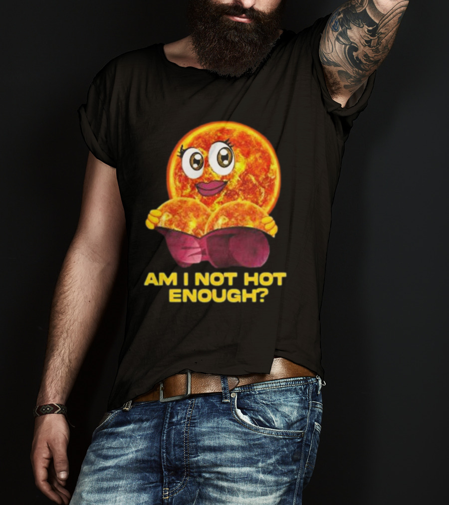 AM I NOT HOT ENOUGH Sun Face With Heart Shape T-Shirt