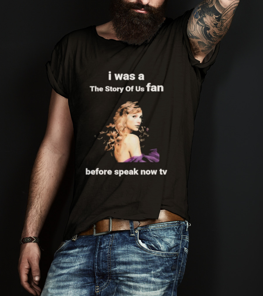 I Was The Story Of Us Fan Prior To Speak Now TV T-Shirt