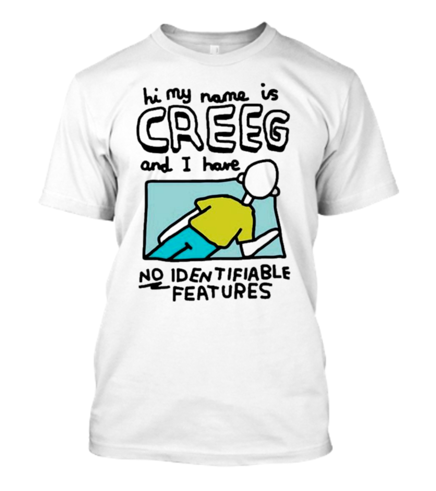 Hi My Name Is CREEG And I Have No Identifiable Features T-Shirt