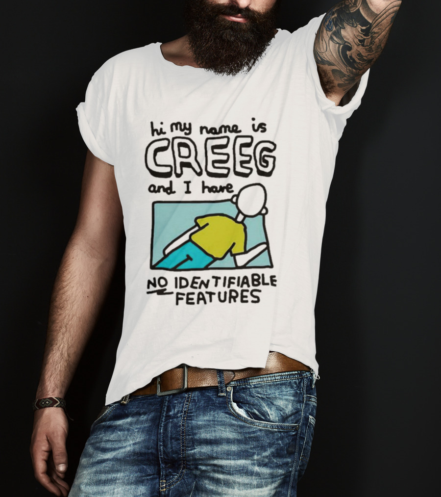 Hi My Name Is CREEG And I Have No Identifiable Features T-Shirt