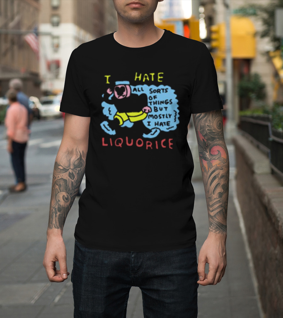 I Hate Liquorice All Sorts Of Things But Mostly I Hate Liquorice T-Shirt