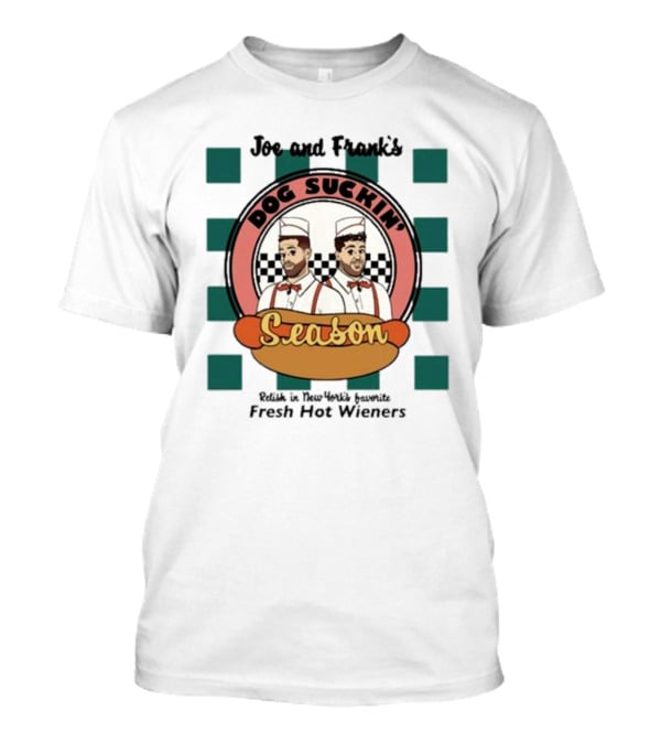 Joe And Frank's Dog Suckin' Season Relish In New York's Favorite Fresh Hot Wieners T-Shirt