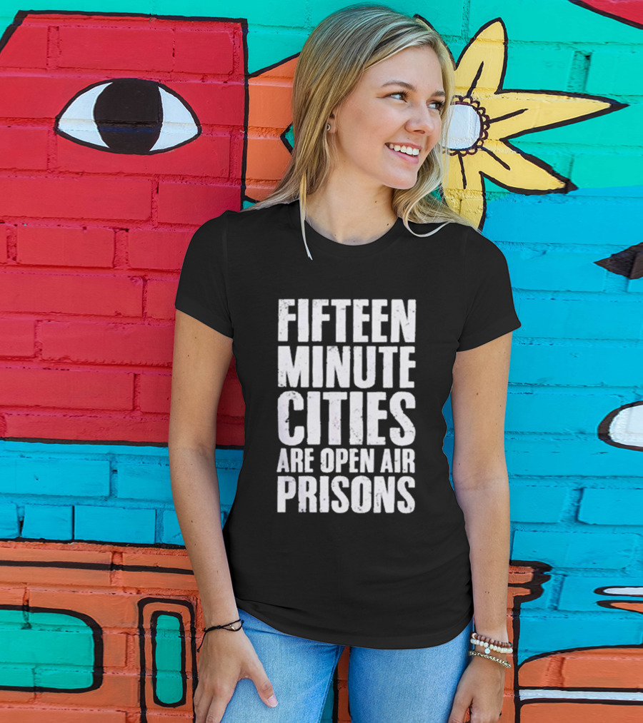 Fifteen Minute Cities Are Open Air Prisons T-Shirt