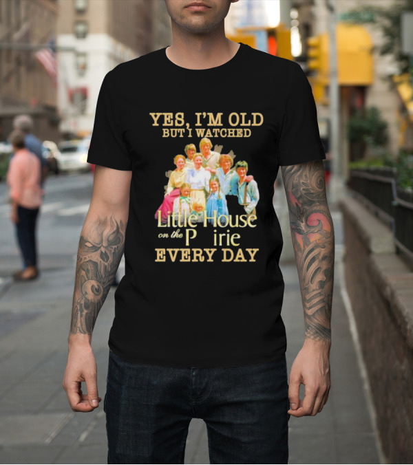 Shirt: Yes I'm Old But I Watched Little House On The Prairie Every Day T-Shirt Yes I'm Old But I Watched Little House On The Prairie Every Day T-Shirt