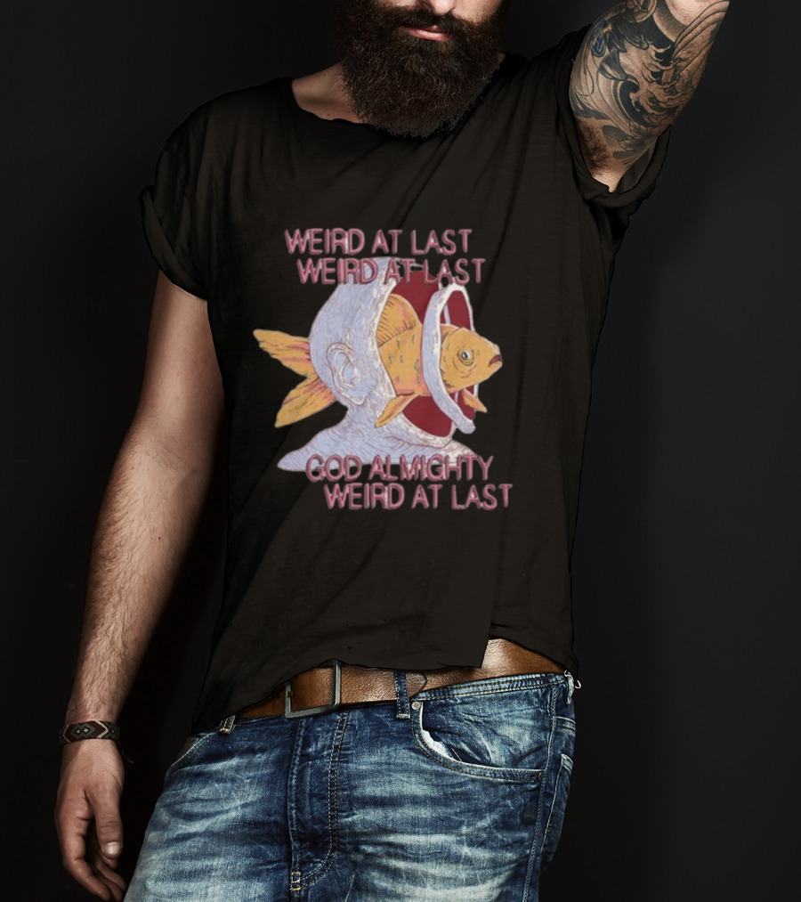 Weird At Last God Almighty Weird At Last Fish Inside Head T-Shirt