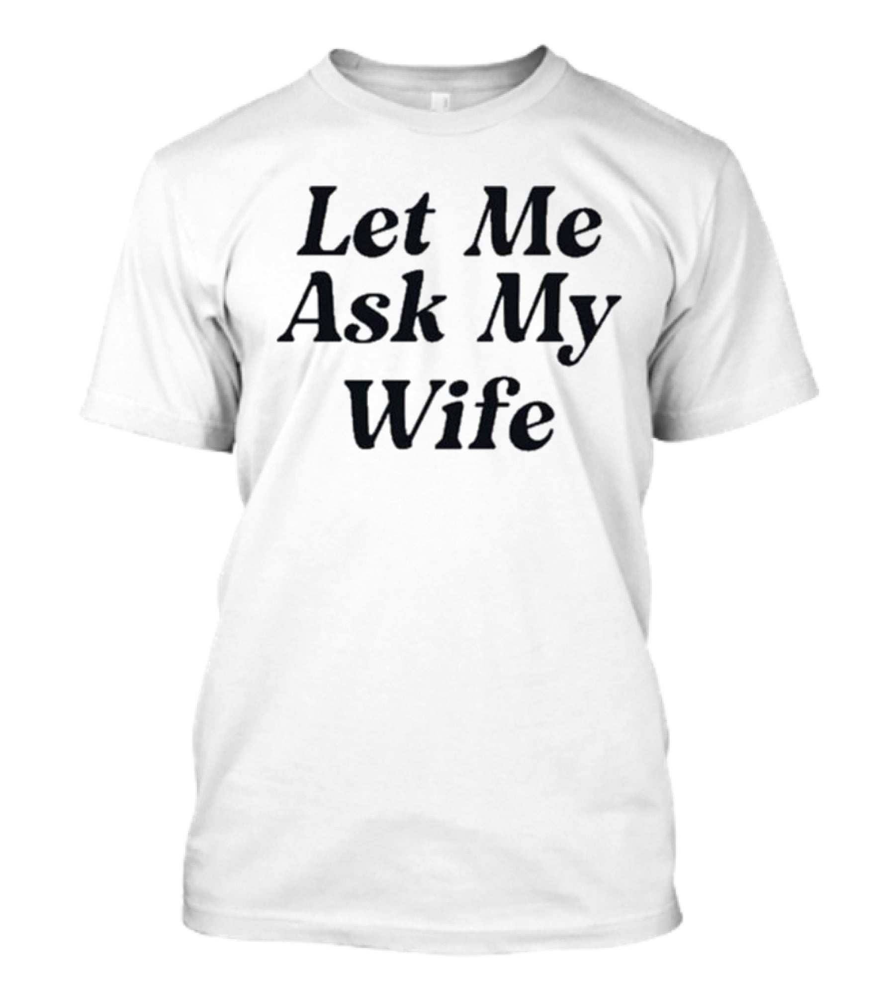 Adam Sandler Let Me Ask My Wife T-Shirt