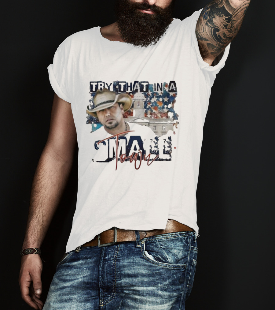 Try That In A Small Town Jason Aldean Controversy Song T-Shirt