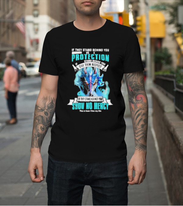 Shirt: If They Stand Behind You Give Them Protection If They Stand Beside You Give Them Respect Dragon Show No Mercy T-Shirt If They Stand Behind You Give Them Protection If They Stand Beside You Give Them Respect Dragon Show No Mercy T-Shirt