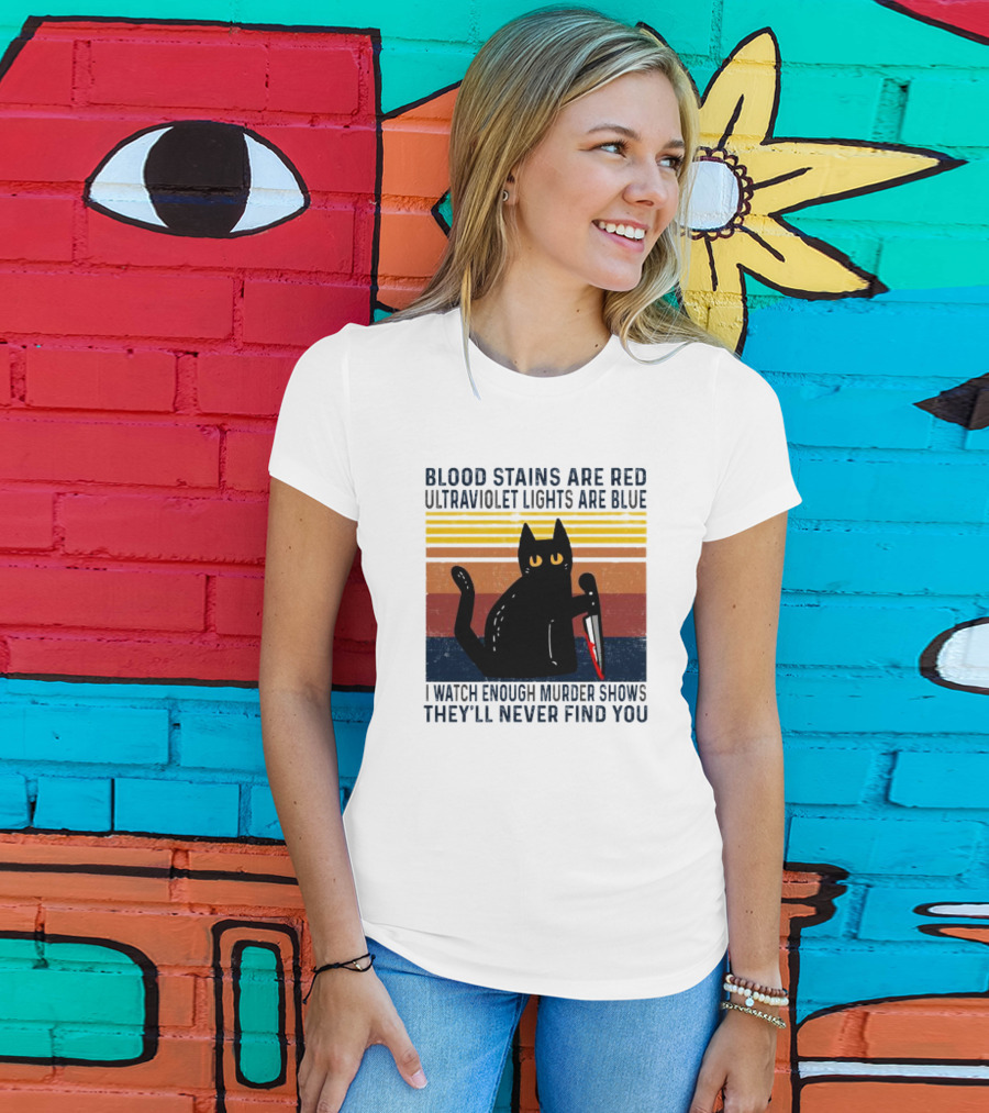 Blood Stains Are Red Ultraviolet Lights Are Blue I Watch Enough Murder Shows They'll Never Find You Black Cat Vintage T-Shirt