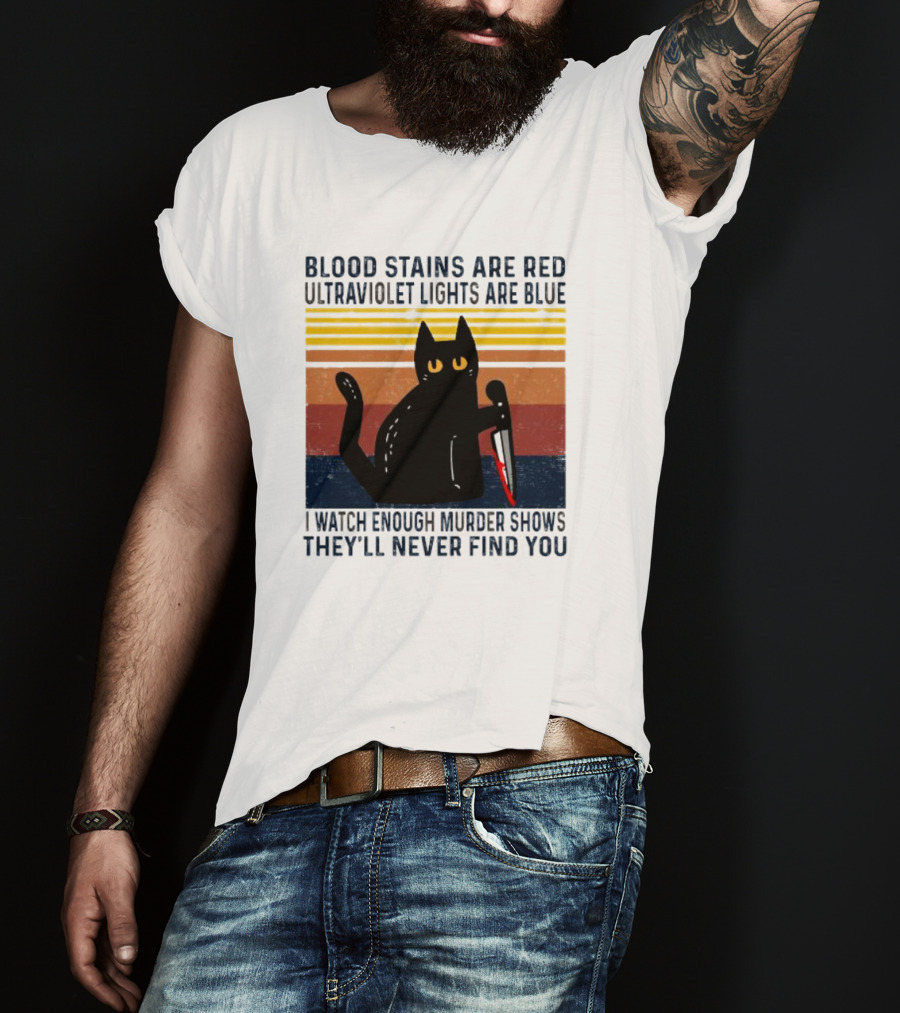 Blood Stains Are Red Ultraviolet Lights Are Blue I Watch Enough Murder Shows They'll Never Find You Black Cat Vintage T-Shirt