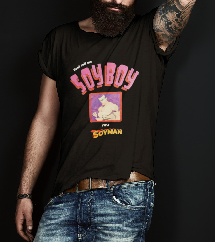 Dont Call Me Soyboy I'm A Soyman T-Shirt