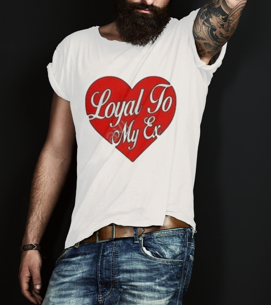 Loyal To My Ex T-Shirt