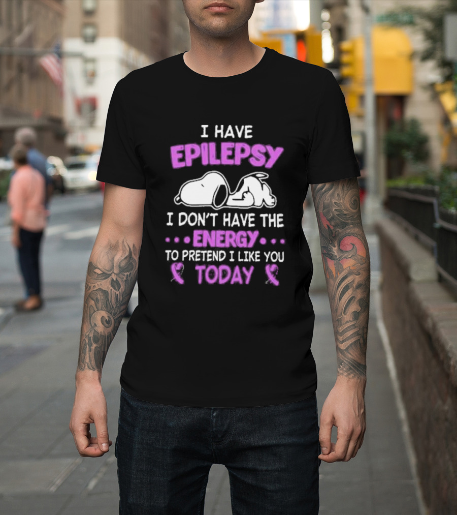 Snoopy I Have Epilepsy I Don’t Have The Energy To Pretend I Like You Today T-Shirt