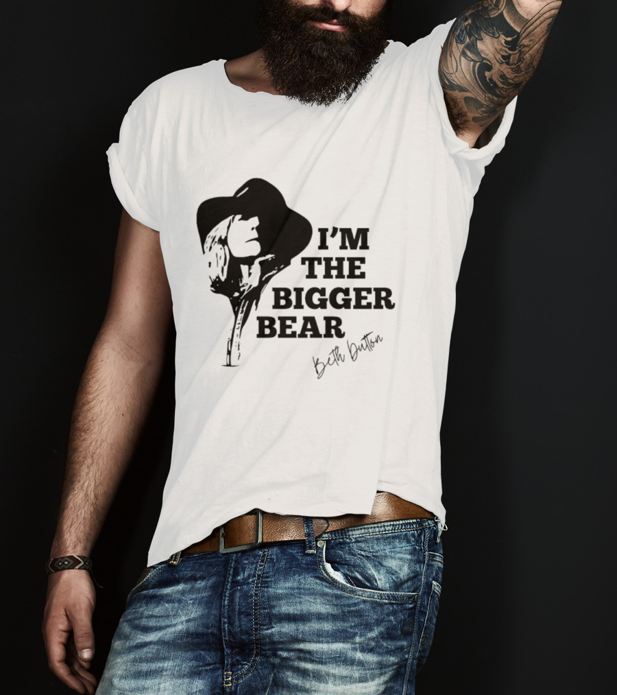 I'M THE BIGGER BEAR Beth Dutton T-Shirt