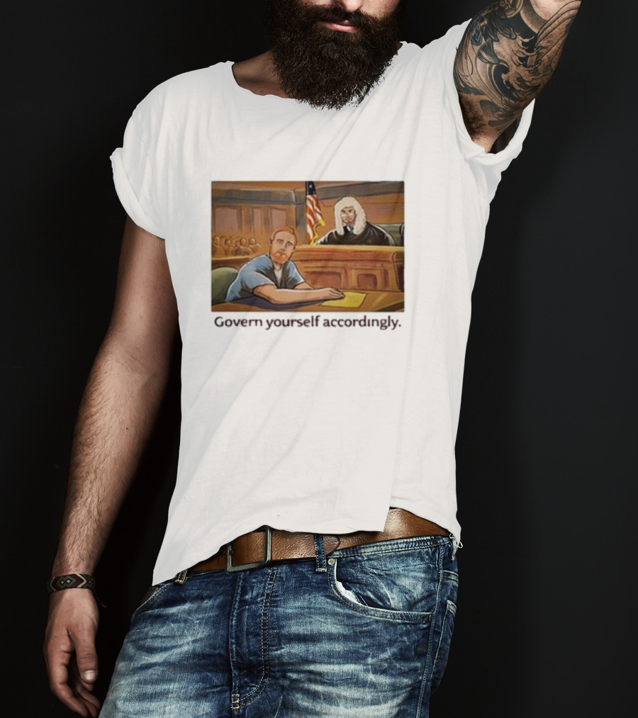 Govern Yourself Accordingly H3 Podcast Courtroom Scene T-Shirt