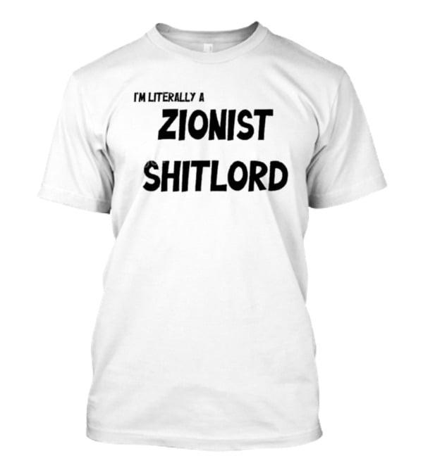 I'm Literally A Zionist Shitlord T-Shirt