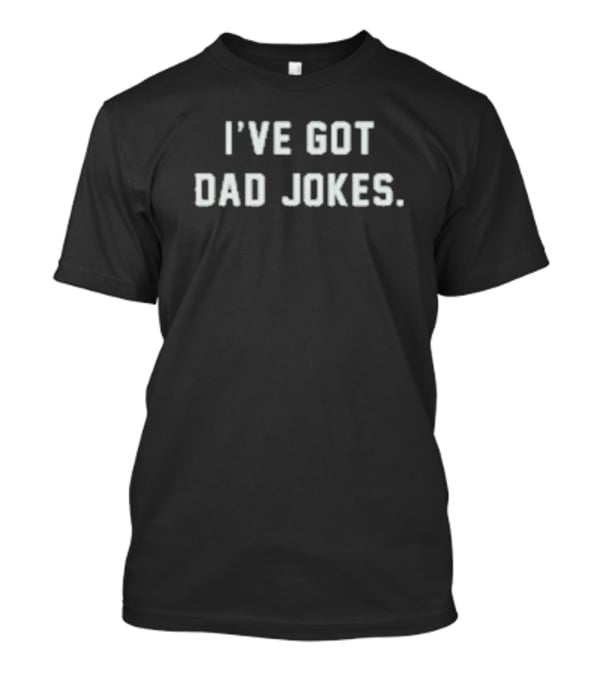I’ve Got Dad Jokes Classic Humor Text T-Shirt