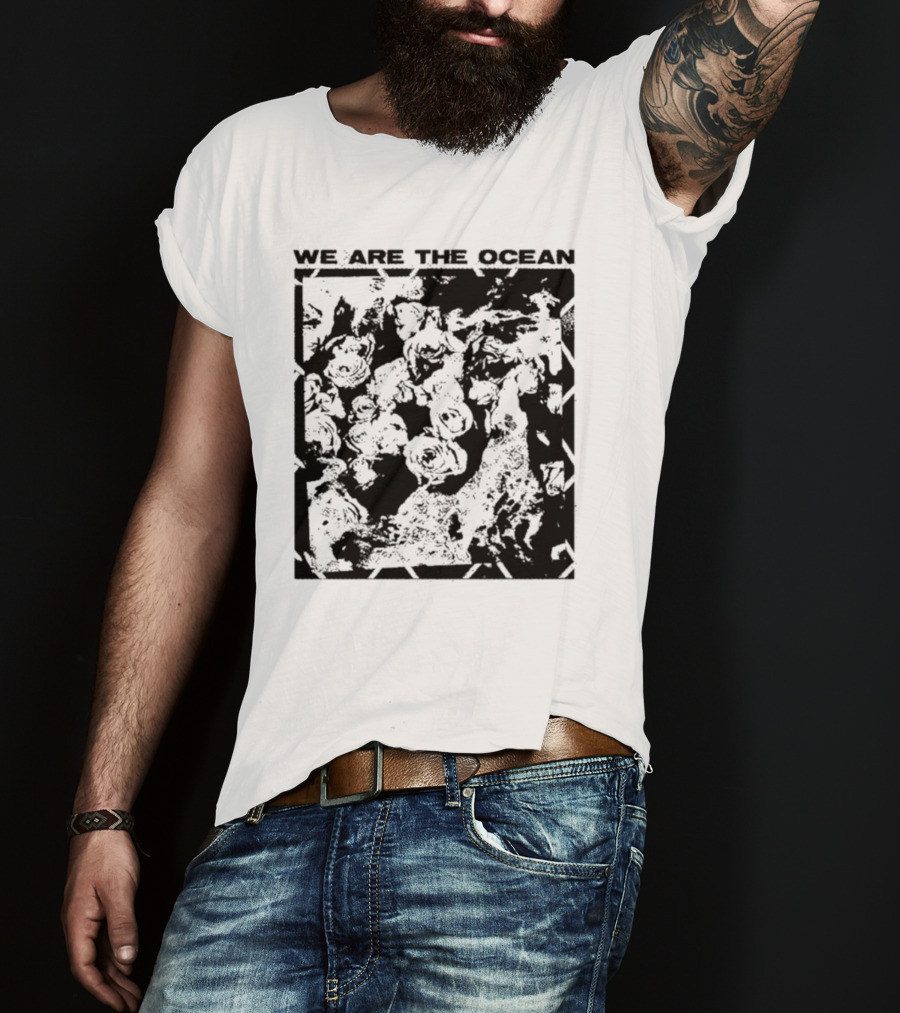 We Are The Ocean Maybe Today Maybe Tomorrow Roses T-Shirt