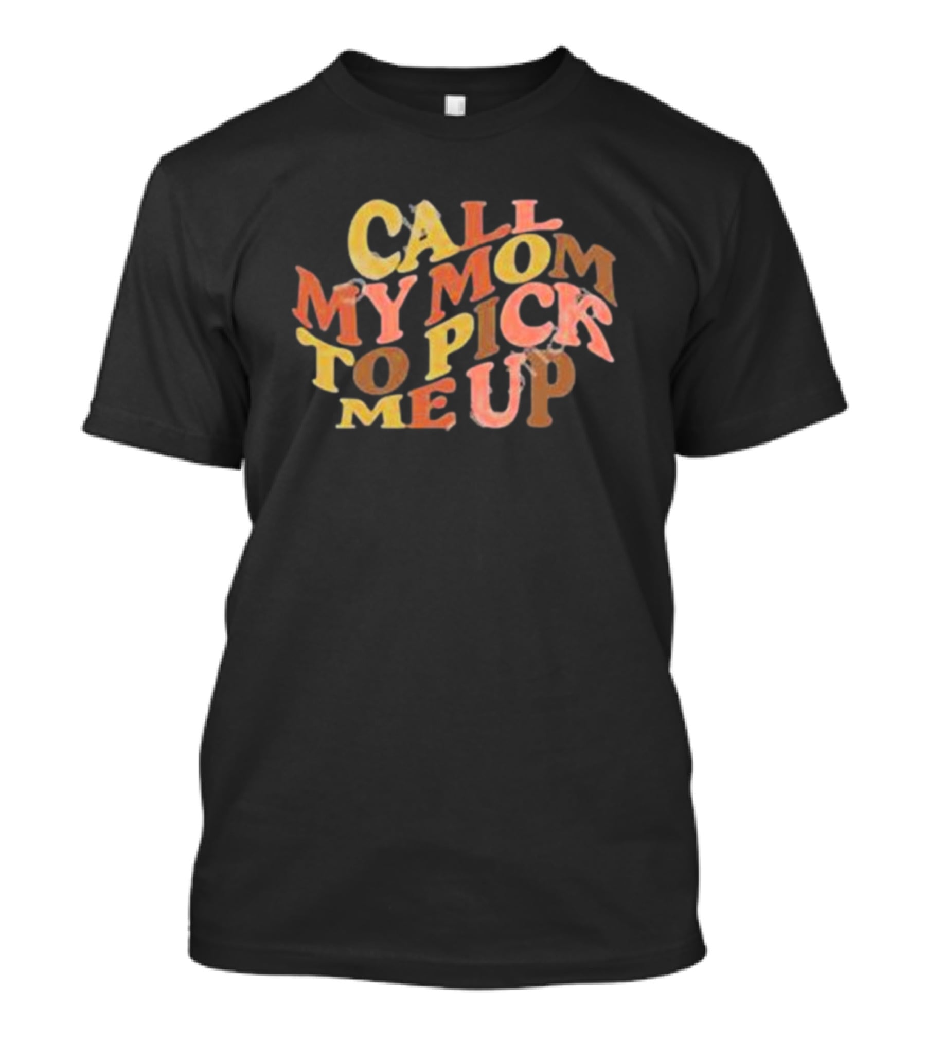 Call My Mom To Pick Me Up T-Shirt