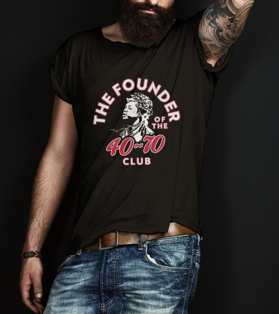 THE FOUNDER OF THE 40-70 CLUB T-Shirt