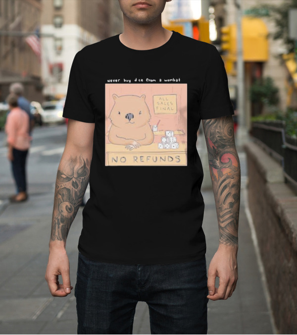 Shirt: Never Buy Dice From A Wombat All Sales Final No Refunds T-Shirt Never Buy Dice From A Wombat All Sales Final No Refunds T-Shirt