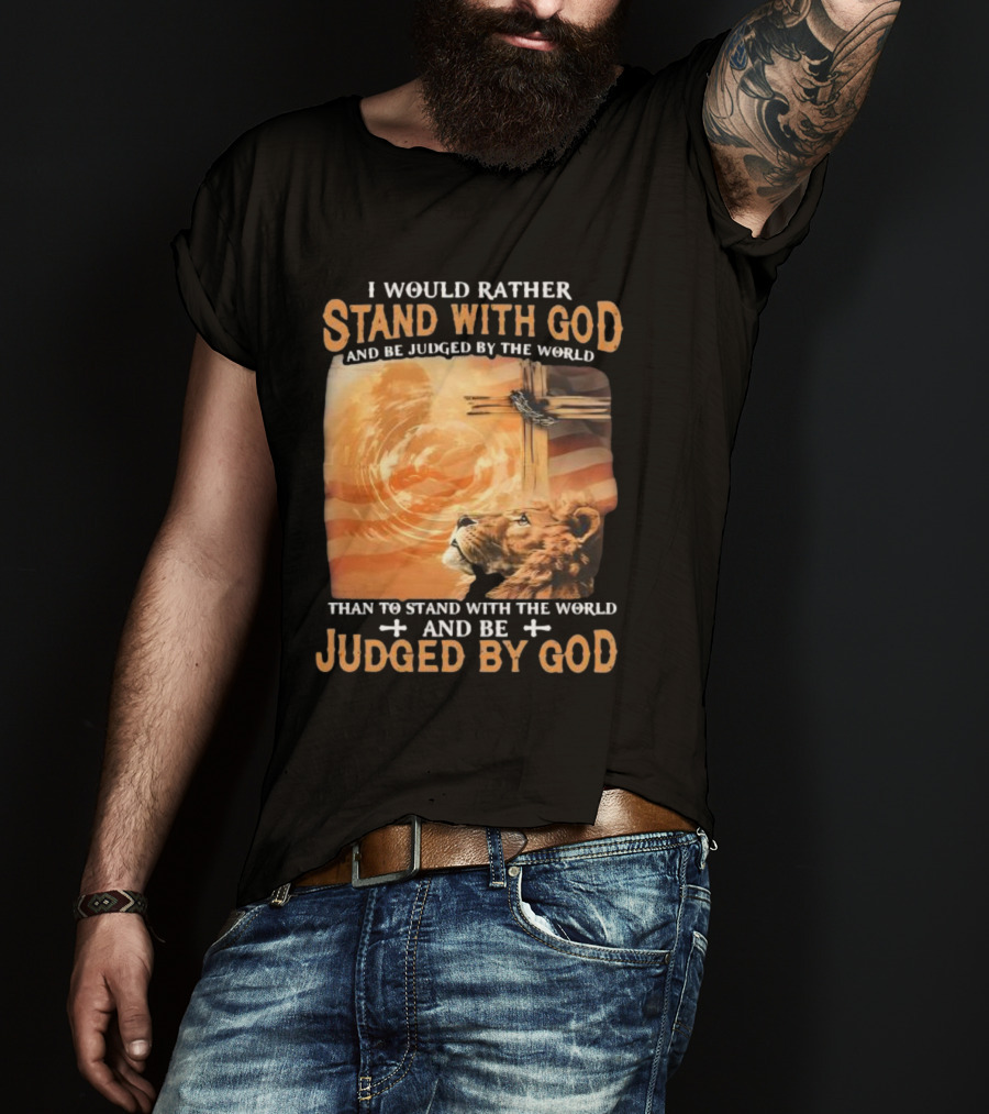 I Would Rather Stand With God And Be Judged By The World Lion Cross Patriotic Faith T-Shirt