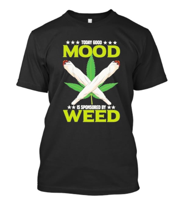 Today Good Mood Is Sponsored By Weed Marijuana Cigarette Leaf Joints T-Shirt