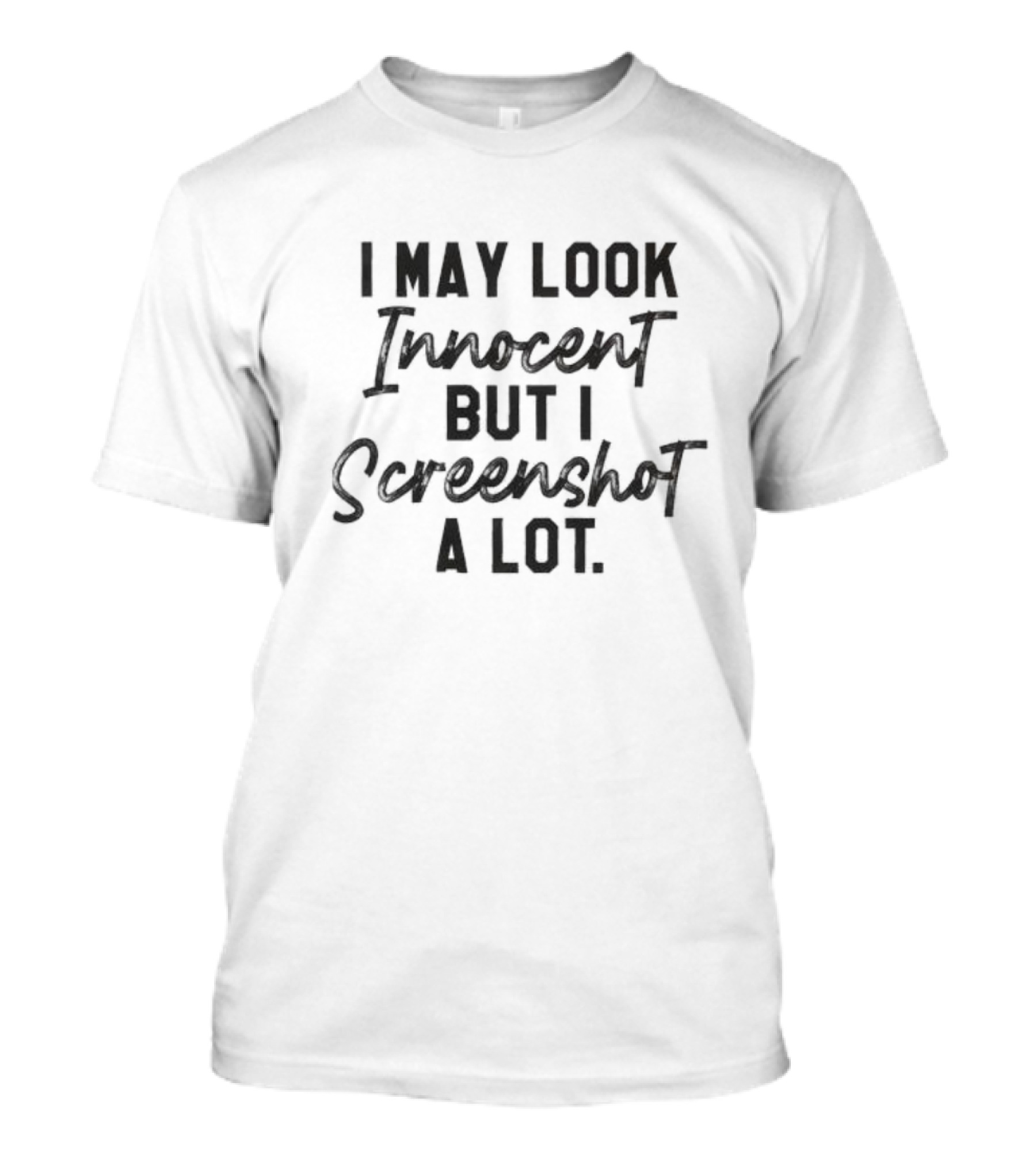 I May Look Innocent But I Screenshot A Lot T-Shirt