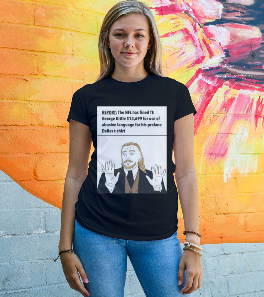 REPORT NFL Fines George Kittle $13,699 Profane Dallas T-Shirt