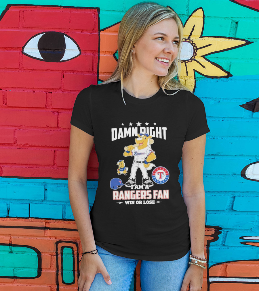 Damn Right I Am A Texas Rangers Fan Win Or Lose Rangers Mascot Texas Rangers T-Shirt