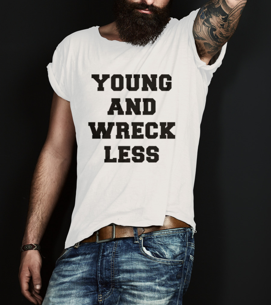 Young And Wreck Less T-Shirt