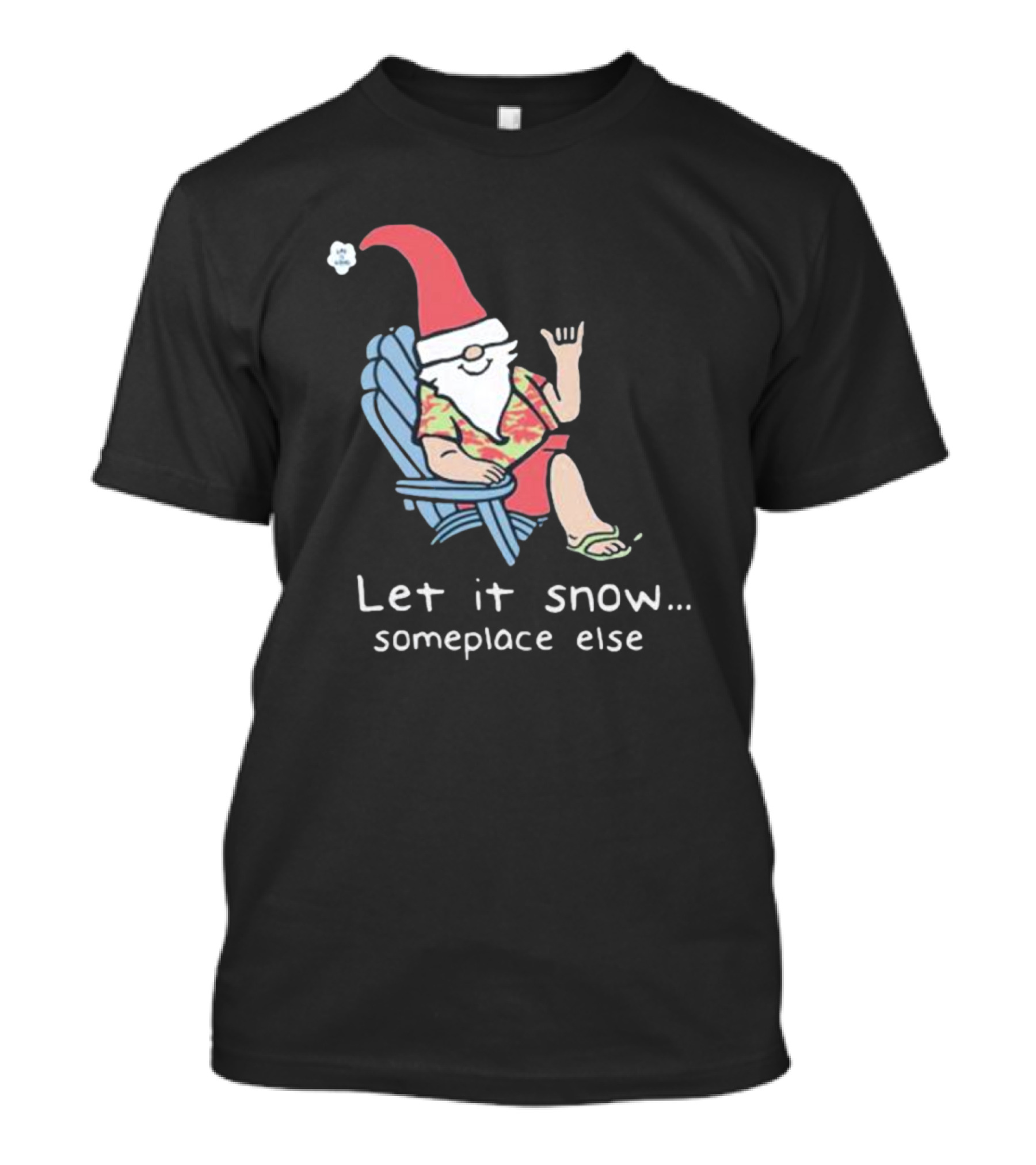 Life Is Good Let It Snow Someplace Else Gnome Green Christmas T-Shirt