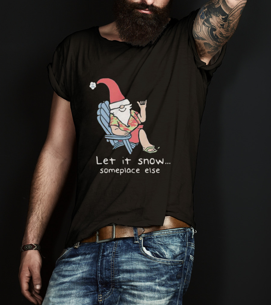 Life Is Good Let It Snow Someplace Else Gnome Green Christmas T-Shirt