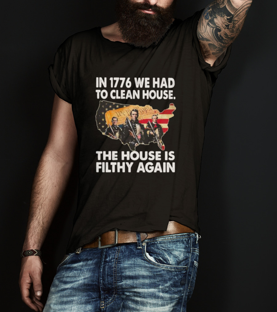 In 1776 We Had To Clean House The House Is Filthy Again American Soldier America Flag T-Shirt